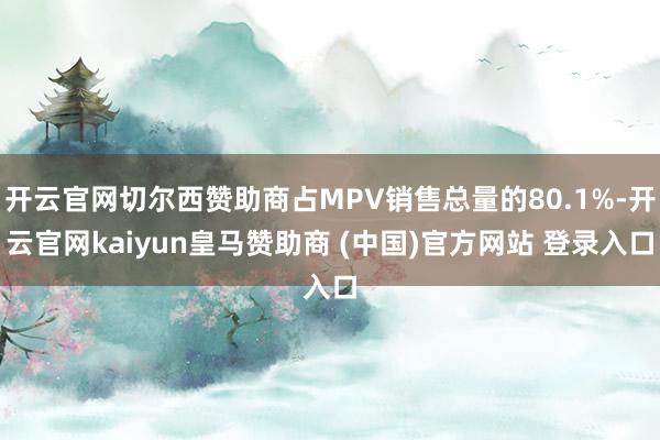 开云官网切尔西赞助商占MPV销售总量的80.1%-开云官网kaiyun皇马赞助商 (中国)官方网站 登录入口