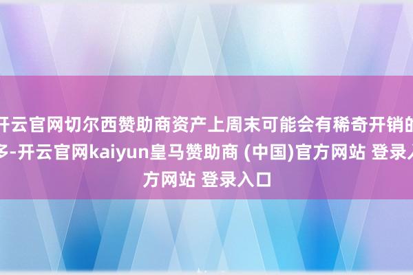 开云官网切尔西赞助商资产上周末可能会有稀奇开销的加多-开云官网kaiyun皇马赞助商 (中国)官方网站 登录入口