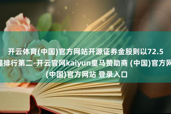 开云体育(中国)官方网站　　开源证券金股则以72.5%的年内涨幅排行第二-开云官网kaiyun皇马赞助商 (中国)官方网站 登录入口